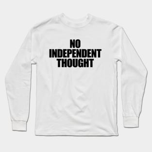 TL04 -- NO INDEPENDENT THOUGHT Long Sleeve T-Shirt
